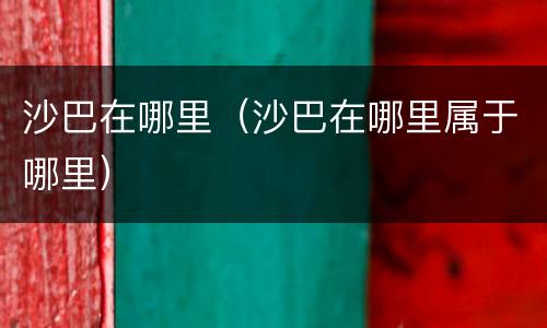 沙巴在哪里（沙巴在哪里属于哪里）
