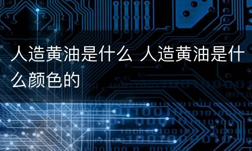 人造黄油是什么 人造黄油是什么颜色的