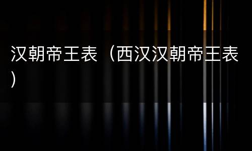 汉朝帝王表（西汉汉朝帝王表）