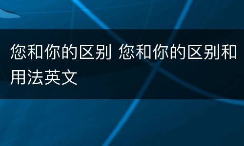 您和你的区别 您和你的区别和用法英文