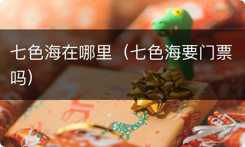 七色海在哪里（七色海要门票吗）