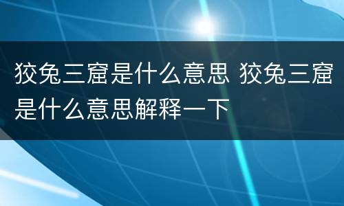 狡兔三窟是什么意思 狡兔三窟是什么意思解释一下