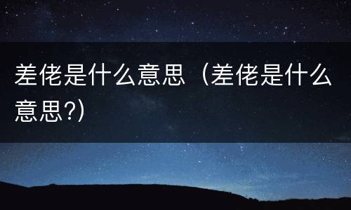 差佬是什么意思（差佬是什么意思?）