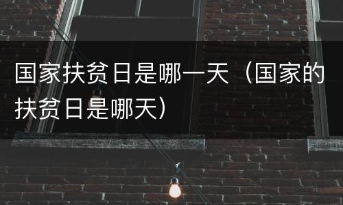 国家扶贫日是哪一天（国家的扶贫日是哪天）