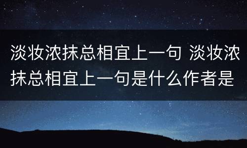 淡妆浓抹总相宜上一句 淡妆浓抹总相宜上一句是什么作者是谁