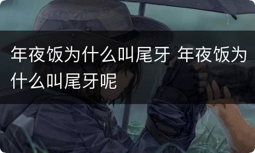 年夜饭为什么叫尾牙 年夜饭为什么叫尾牙呢