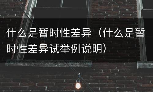 什么是暂时性差异（什么是暂时性差异试举例说明）
