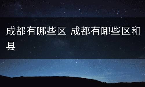 成都有哪些区 成都有哪些区和县