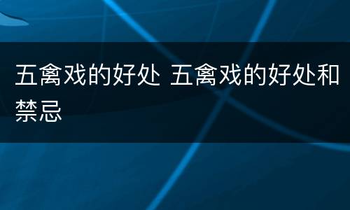 五禽戏的好处 五禽戏的好处和禁忌