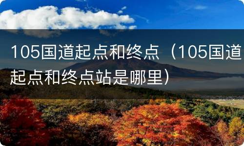 105国道起点和终点（105国道起点和终点站是哪里）
