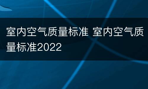 室内空气质量标准 室内空气质量标准2022