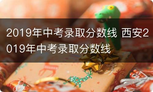 2019年中考录取分数线 西安2019年中考录取分数线