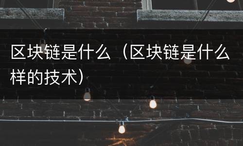 区块链是什么（区块链是什么样的技术）