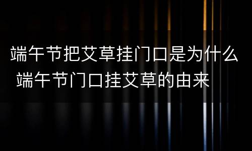 端午节把艾草挂门口是为什么 端午节门口挂艾草的由来