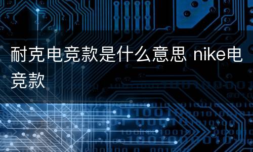 耐克电竞款是什么意思 nike电竞款