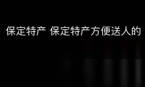 保定特产 保定特产方便送人的