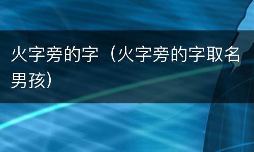 火字旁的字（火字旁的字取名男孩）