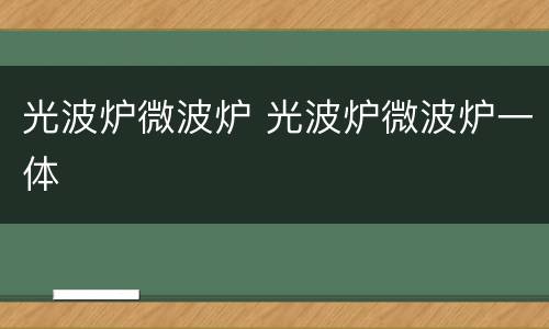 光波炉微波炉 光波炉微波炉一体