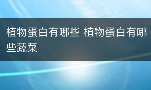 植物蛋白有哪些 植物蛋白有哪些蔬菜