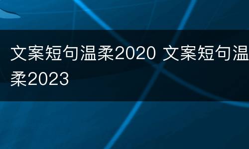 文案短句温柔2020 文案短句温柔2023