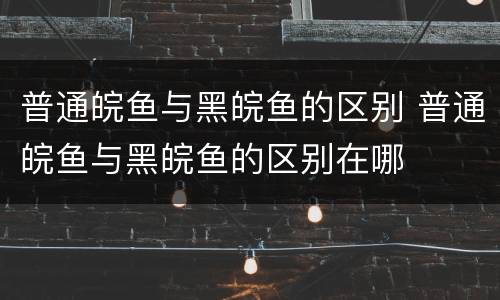 普通皖鱼与黑皖鱼的区别 普通皖鱼与黑皖鱼的区别在哪