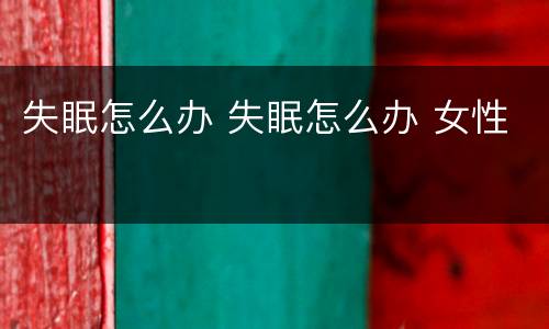 失眠怎么办 失眠怎么办 女性
