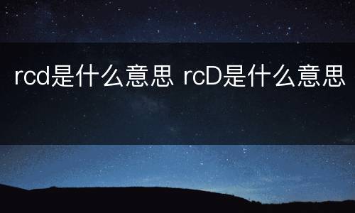 rcd是什么意思 rcD是什么意思