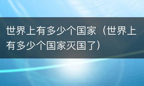 世界上有多少个国家（世界上有多少个国家灭国了）
