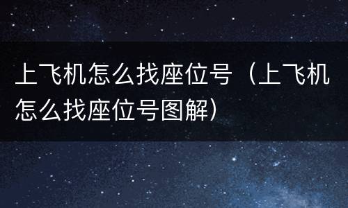上飞机怎么找座位号（上飞机怎么找座位号图解）
