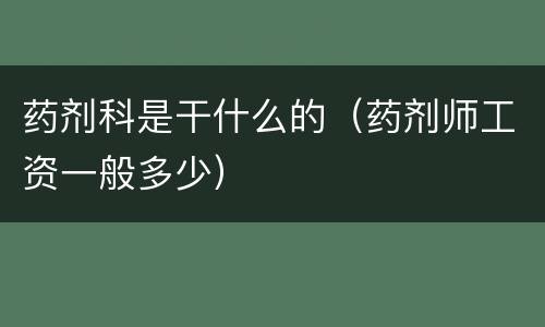 药剂科是干什么的（药剂师工资一般多少）