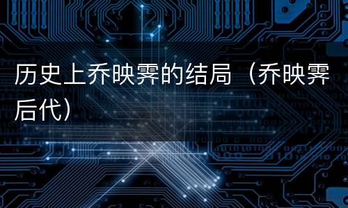 历史上乔映霁的结局（乔映霁后代）