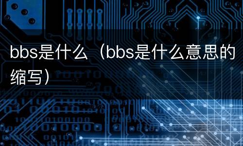 bbs是什么（bbs是什么意思的缩写）