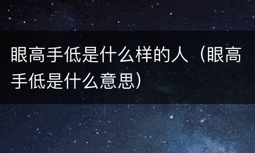 眼高手低是什么样的人（眼高手低是什么意思）