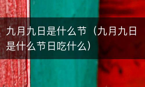 九月九日是什么节（九月九日是什么节日吃什么）