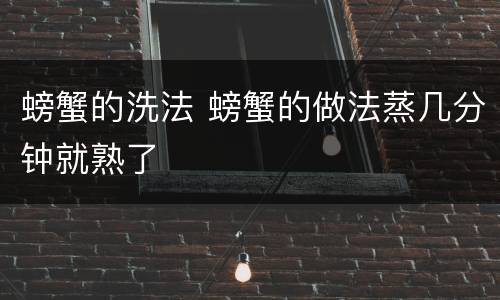 螃蟹的洗法 螃蟹的做法蒸几分钟就熟了