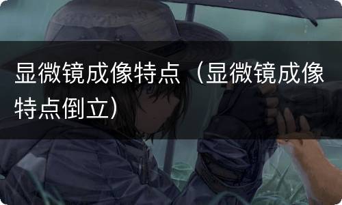 显微镜成像特点（显微镜成像特点倒立）