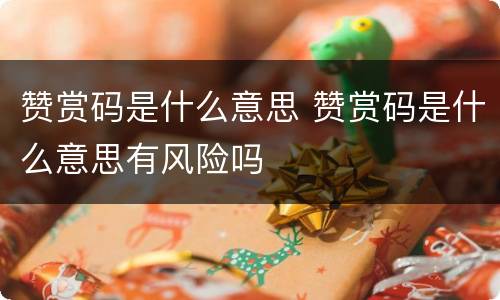 赞赏码是什么意思 赞赏码是什么意思有风险吗
