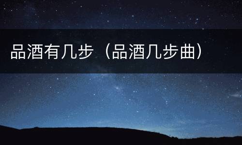 品酒有几步（品酒几步曲）