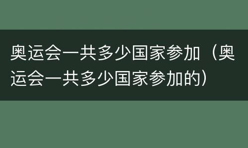 奥运会一共多少国家参加（奥运会一共多少国家参加的）
