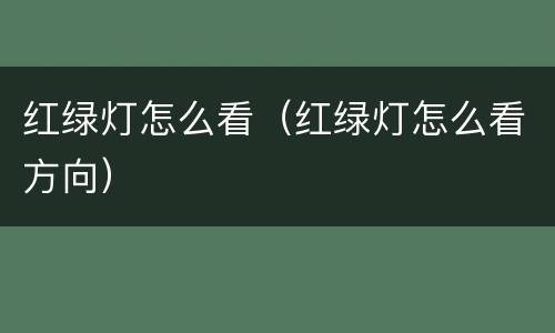 红绿灯怎么看（红绿灯怎么看方向）