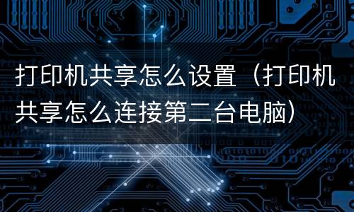 打印机共享怎么设置（打印机共享怎么连接第二台电脑）