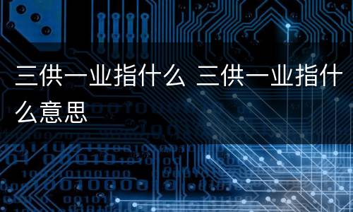 三供一业指什么 三供一业指什么意思
