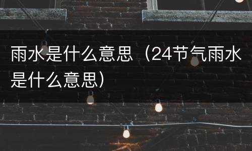 雨水是什么意思（24节气雨水是什么意思）