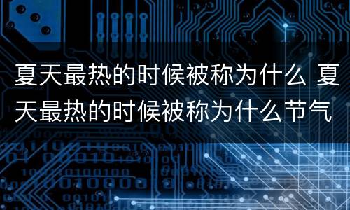 夏天最热的时候被称为什么 夏天最热的时候被称为什么节气