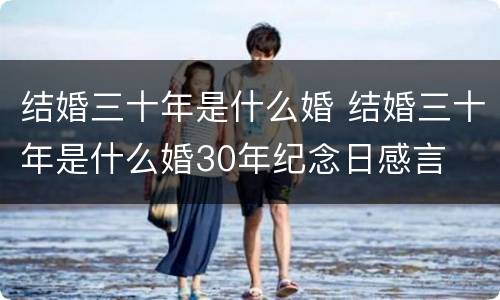 结婚三十年是什么婚 结婚三十年是什么婚30年纪念日感言
