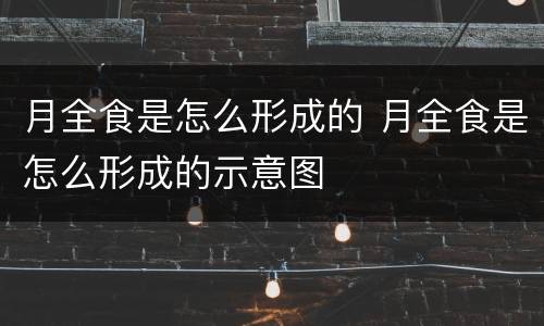 月全食是怎么形成的 月全食是怎么形成的示意图