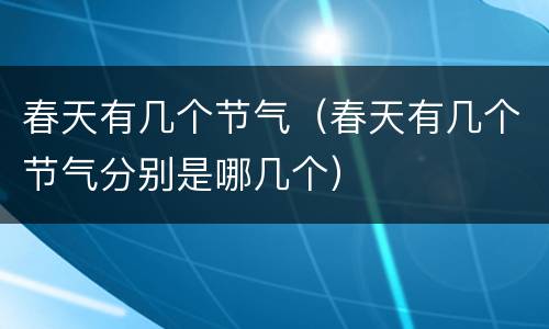 春天有几个节气（春天有几个节气分别是哪几个）