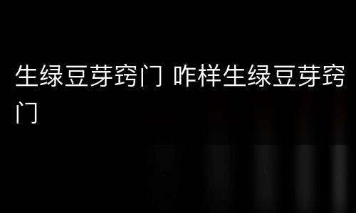 生绿豆芽窍门 咋样生绿豆芽窍门