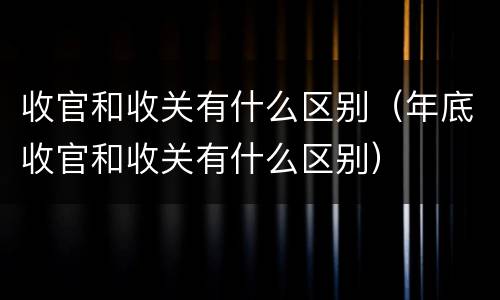 收官和收关有什么区别（年底收官和收关有什么区别）