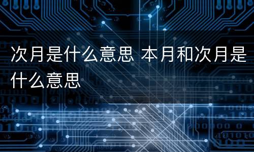 次月是什么意思 本月和次月是什么意思